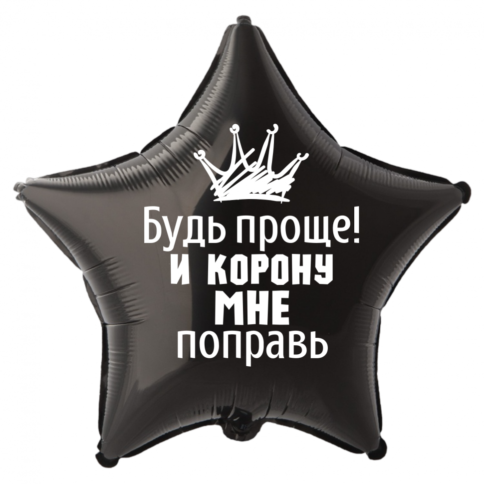 Фольгированный шар Будь проще и корону мне поправь, приколы, звезда, 45 см, с гелием 