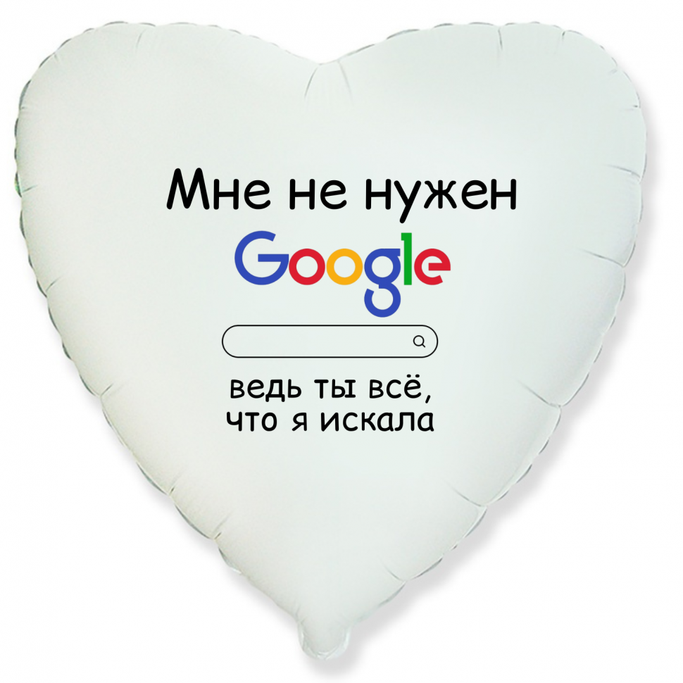 Фольгированный шар Мне не нужен Google, ведь ты все что я искала, приколы, сердце, белое, 45 см, с гелием